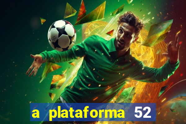 a plataforma 52 bet é confiável